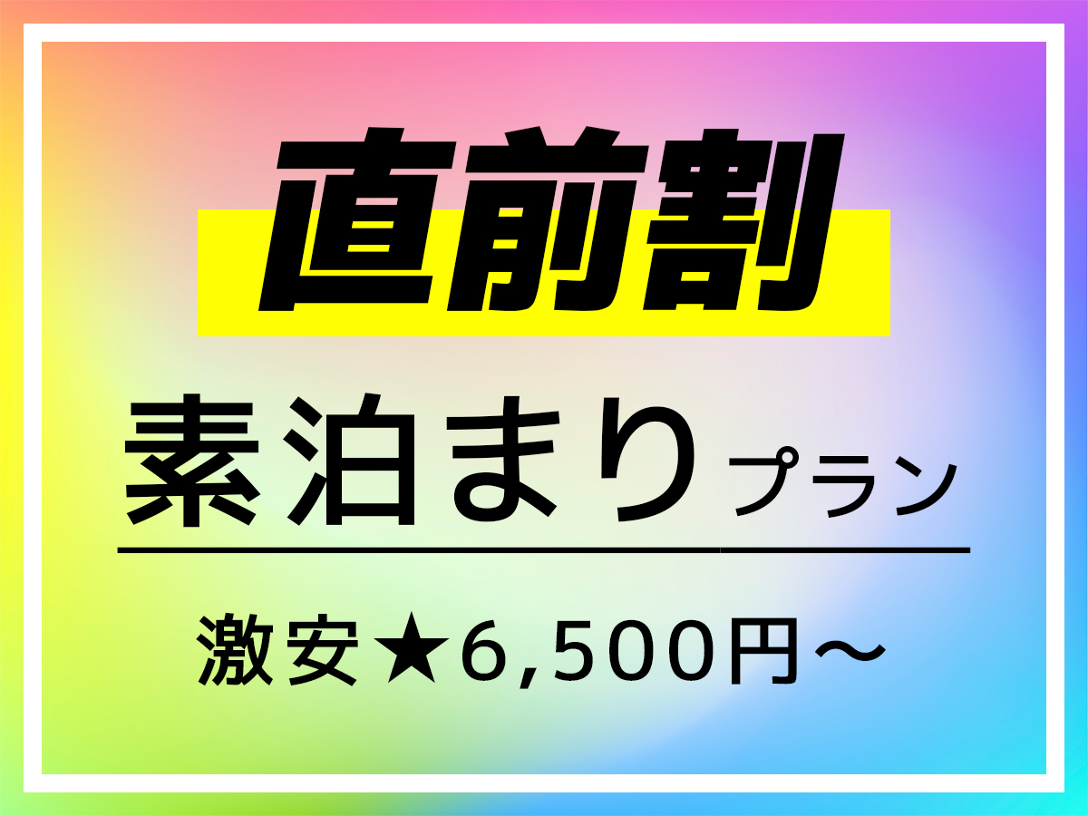 【直前割★激安6500円〜】素泊まりプラン／部屋数・お日にち限定／客室おまかせ