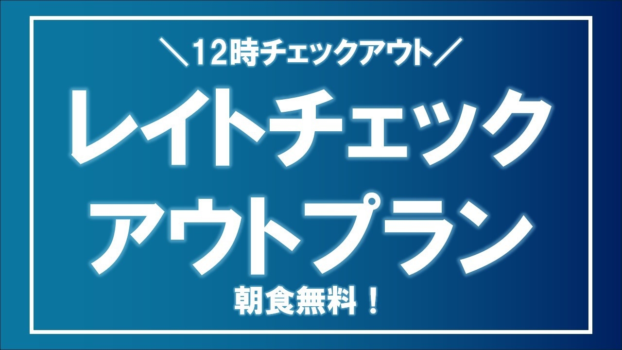 【12時チェックアウト】◆軽朝食無料◆レイトチェックアウトプラン☆