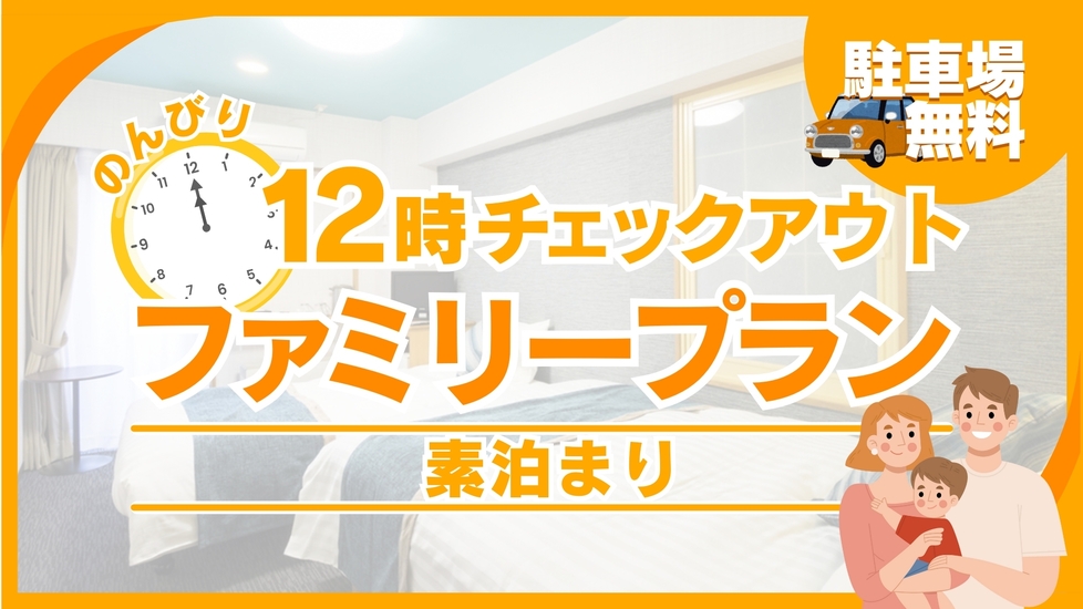 【のんびり12時チェックアウト】仲良し♪ファミリープラン☆　≪素泊まり≫【駐車場無料】
