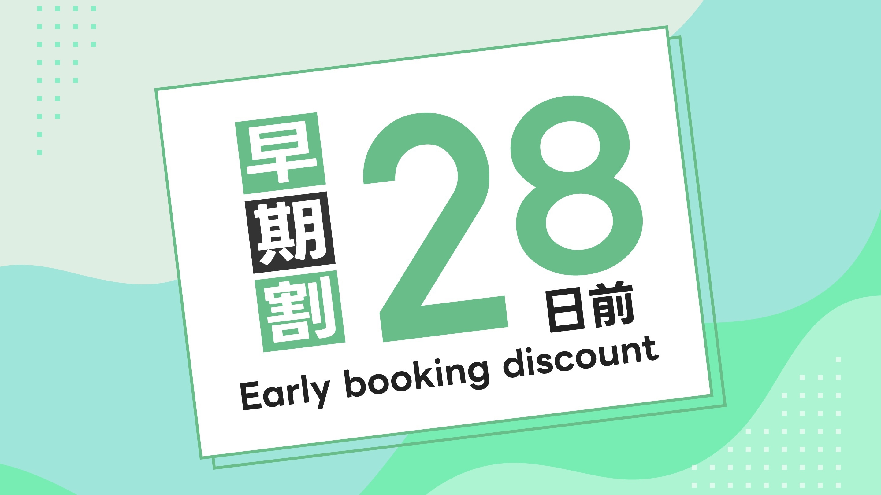 【早割２８】２８日前までの予約でもっともっとお得に！