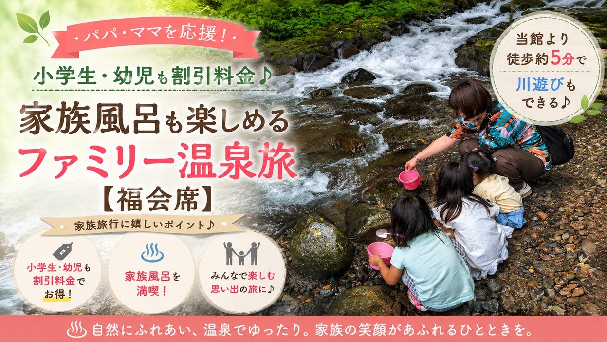 【パパ・ママ応援】小学生・幼児も割引料金♪家族風呂も楽しめるファミリー温泉旅【会食場・福会席】
