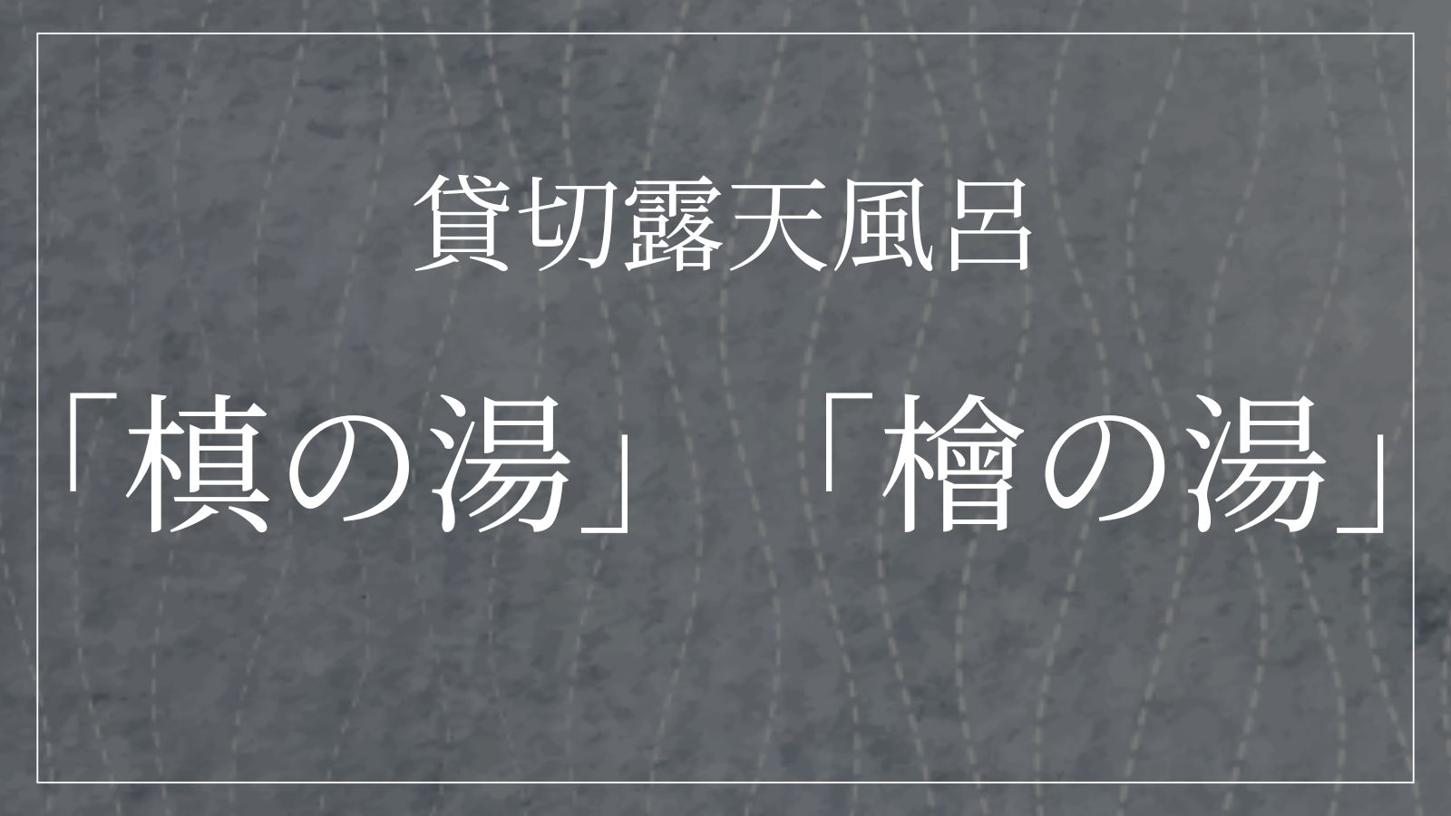 「槙の湯」「檜の湯」