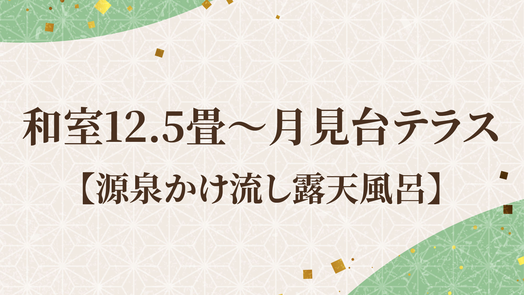 和室12.5畳～月見台テラス【源泉かけ流し露天風呂】