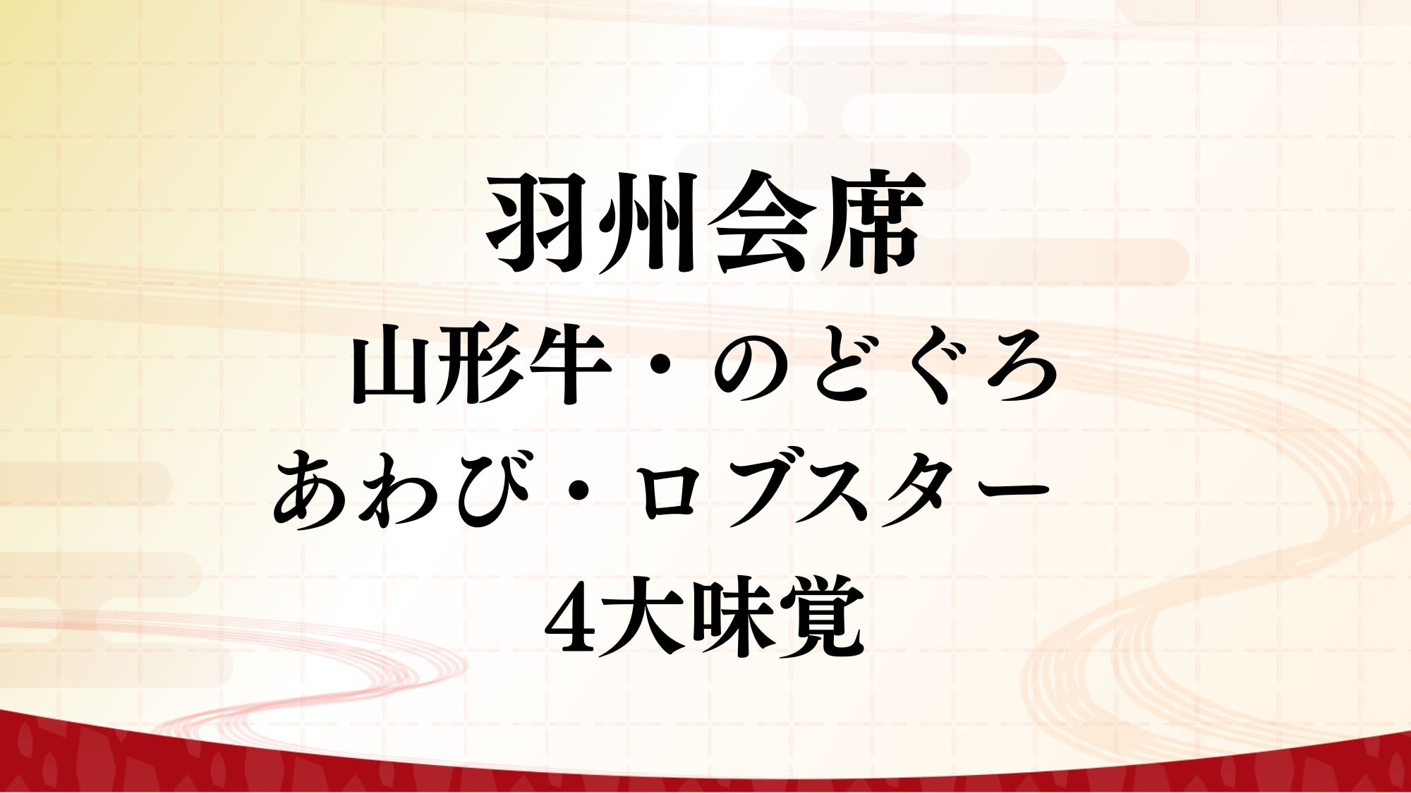 【羽州会席】山形牛・のどぐろ・あわび・ロブスター・4大味覚