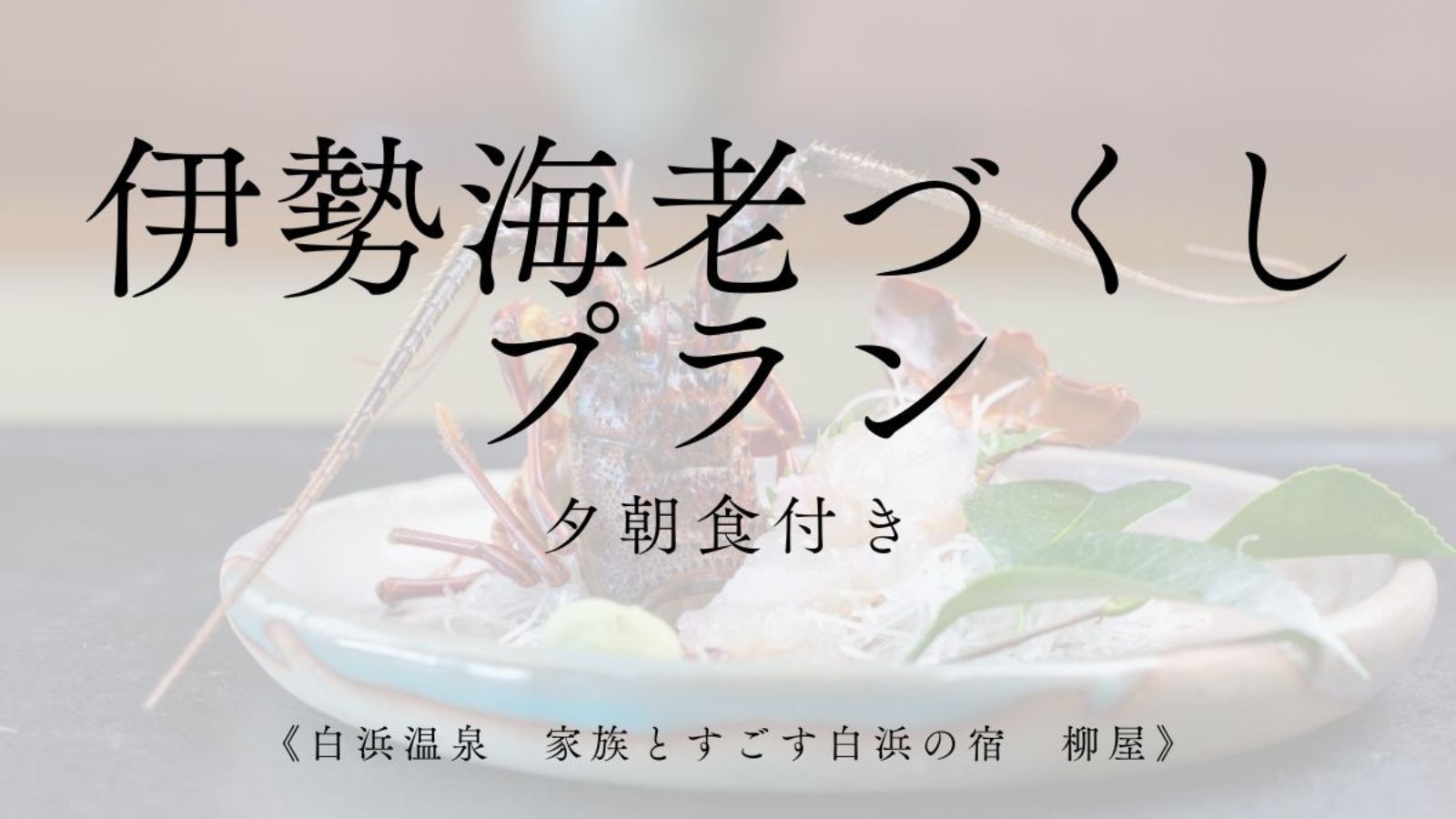【期間限定】高級食材の伊勢海老をお腹いっぱい堪能！伊勢海老づくし会席2食付